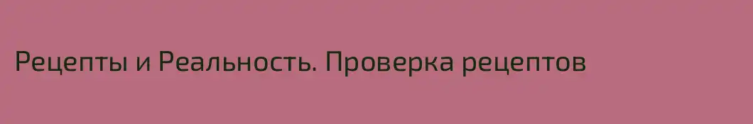Рецепты и Реальность. Проверка рецептов